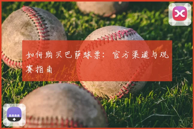 如何购买巴萨球票：官方渠道与观赛指南
