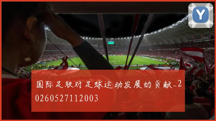 国际足联对足球运动发展的贡献_20260527112003