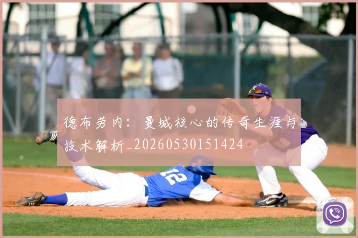 德布劳内：曼城核心的传奇生涯与技术解析_20260530151424