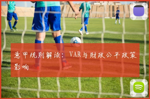 意甲规则解读:VAR与财政公平政策影响