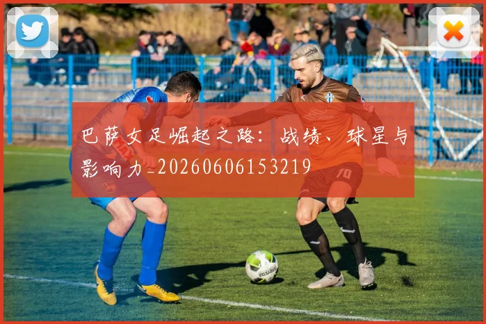 巴萨女足崛起之路：战绩、球星与影响力_20260606153219